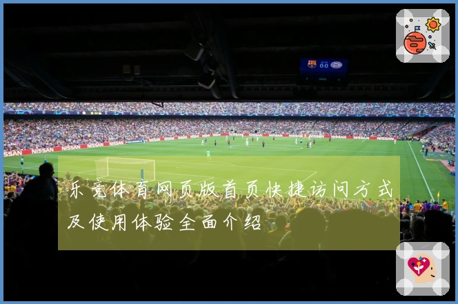 乐竞体育网页版首页快捷访问方式及使用体验全面介绍