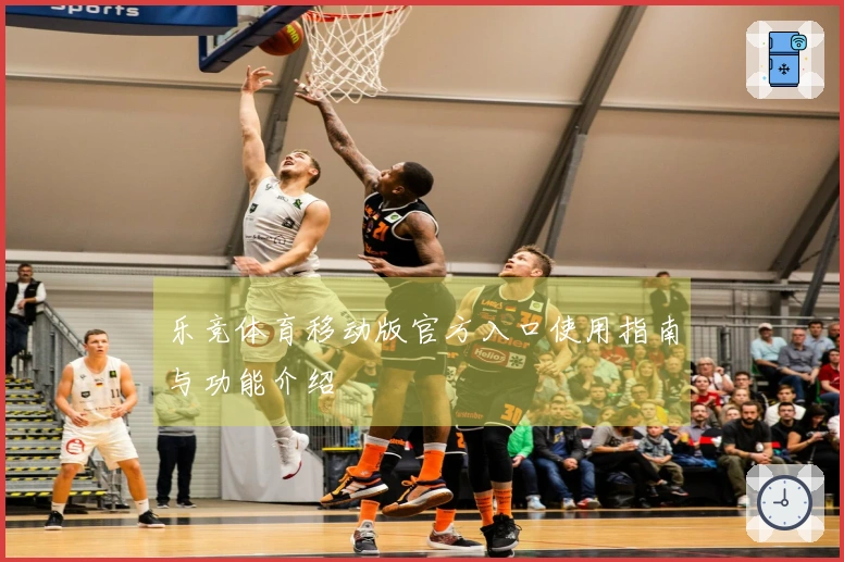 乐竞体育移动版官方入口使用指南与功能介绍